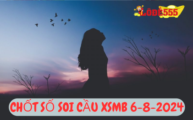  Soi Cầu XSMB 6-8-2024 | Dự Đoán Kết Quả Xổ Số Miền Bắc